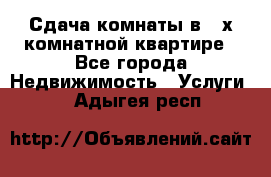 Сдача комнаты в 2-х комнатной квартире - Все города Недвижимость » Услуги   . Адыгея респ.